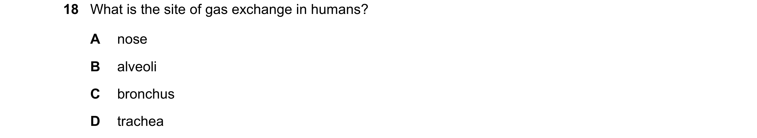 Question 9: What is the site of gas exchange in humans? A nose B alveoli C bronchus D trachea