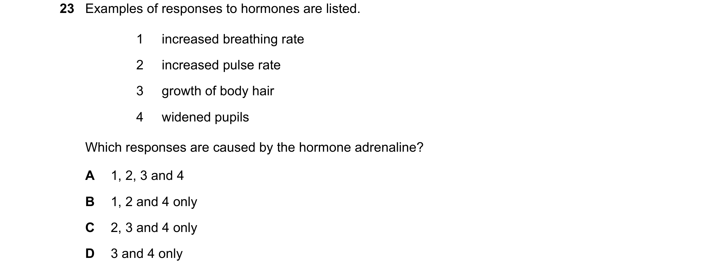 Question 4: Examples of responses to hormones are listed. 1 increased breathing rate 2 increased pulse rate 3 growth of body hair 4 widened pupils Whic…