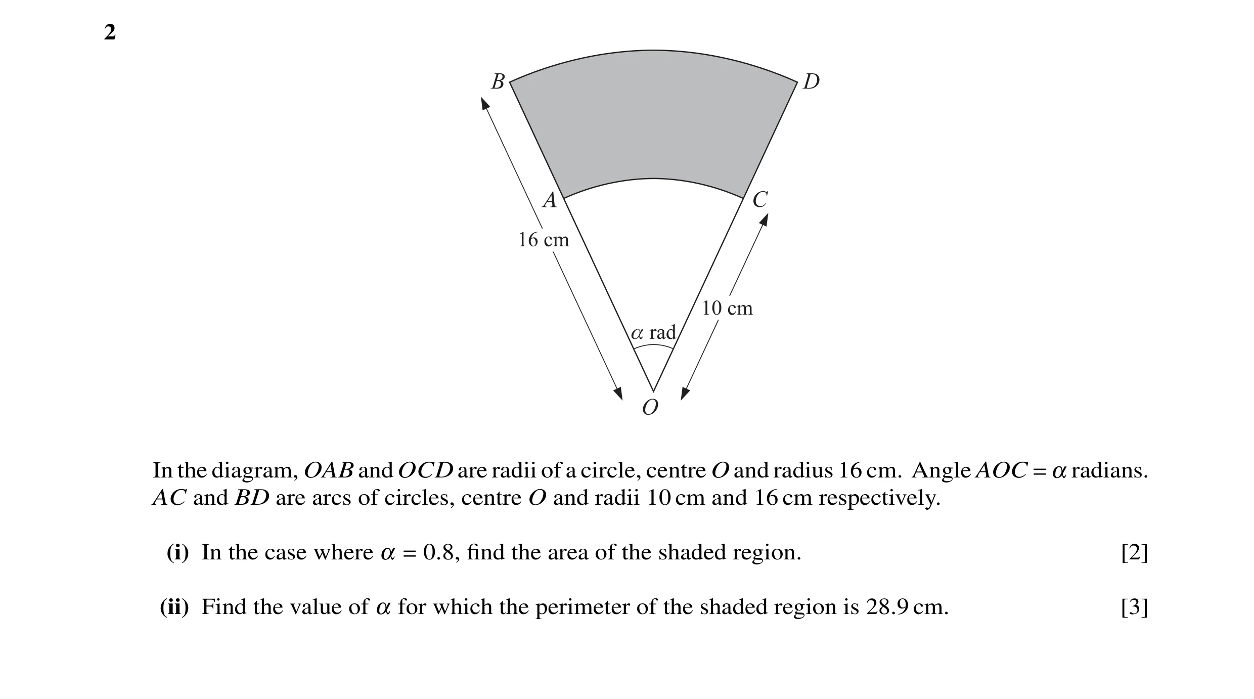 Question 1: In the diagram, OAB and OCD are radii of a circle, centre O and radius 16 cm. Angle AOC = α radians. AC and BD are arcs of circles, centre …