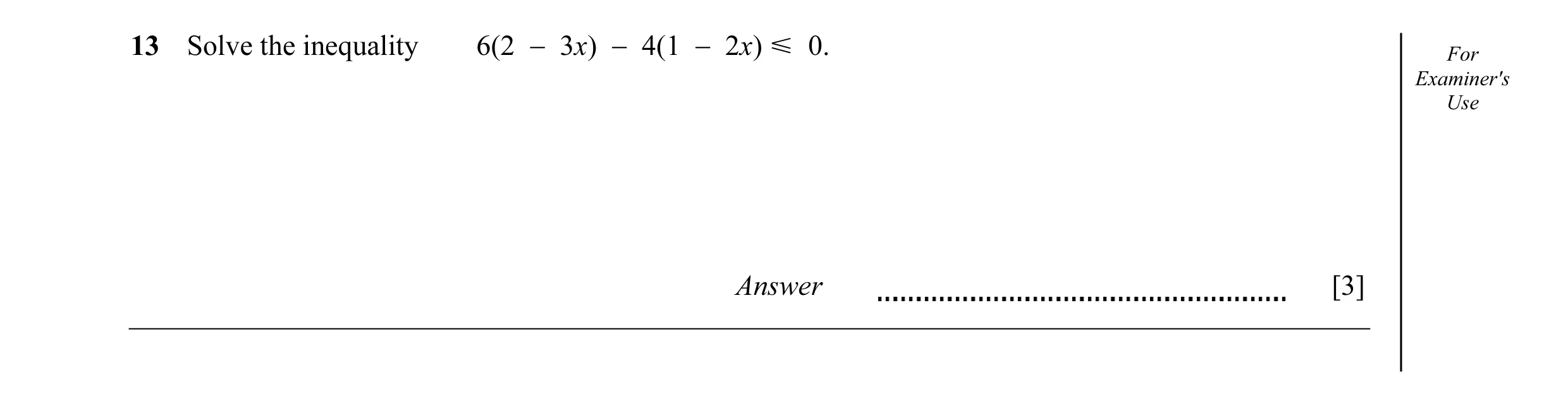 Question 3: Solve the inequality 6(2 − 3x) − 4(1 − 2x)=Y= 0. For Examiner's Use Answer [3]