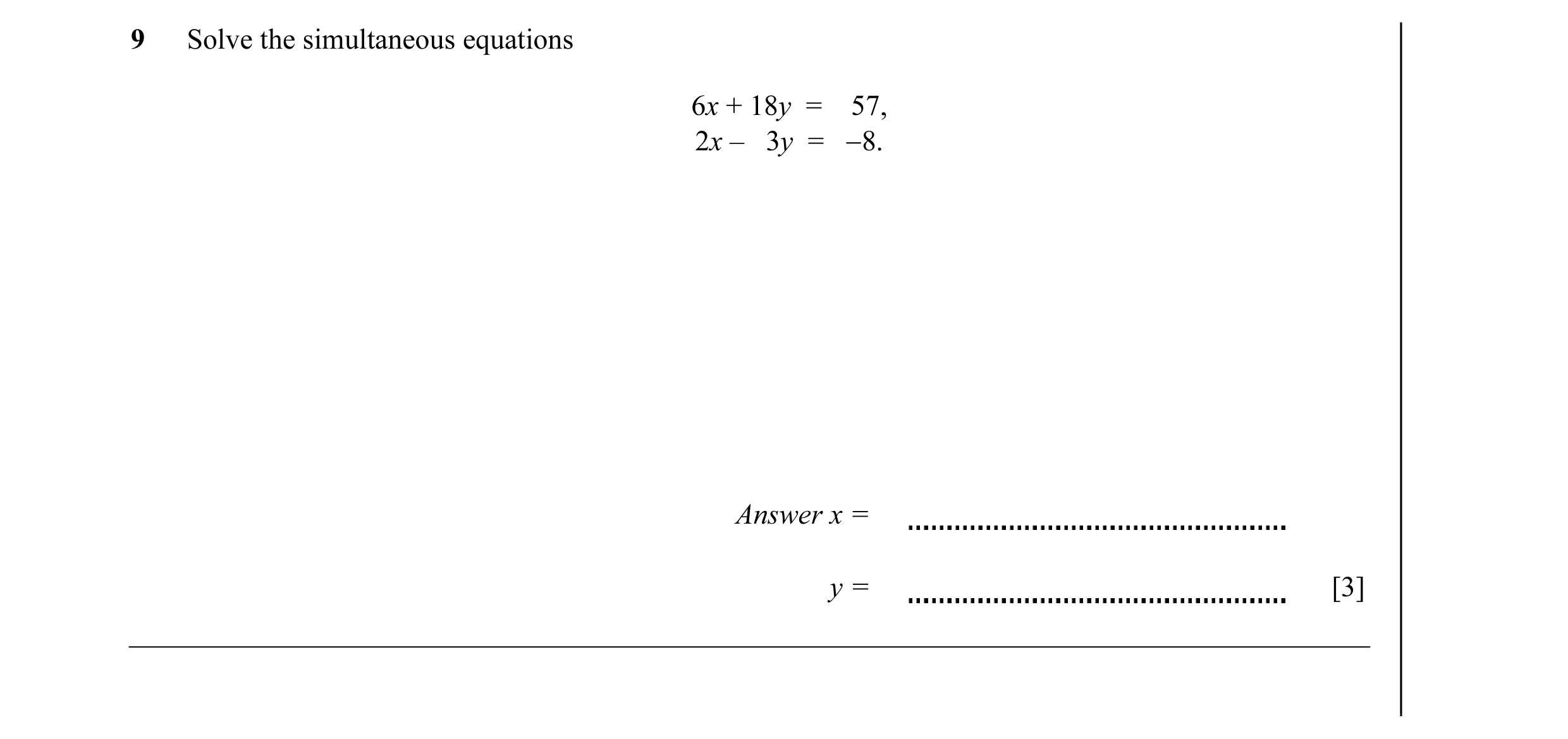 Question 7: Solve the simultaneous equations 6x + 18y = 57, 2x – 3y = −8. Answer x = y = [3]