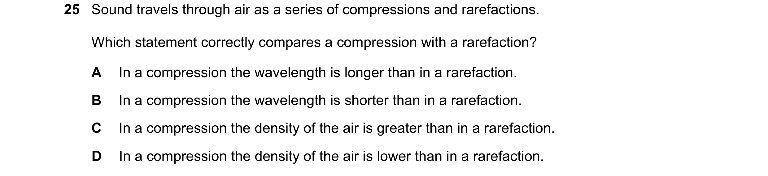 Question 50: Sound travels through air as a series of compressions and rarefactions. Which statement correctly compares a compression with a rarefaction…