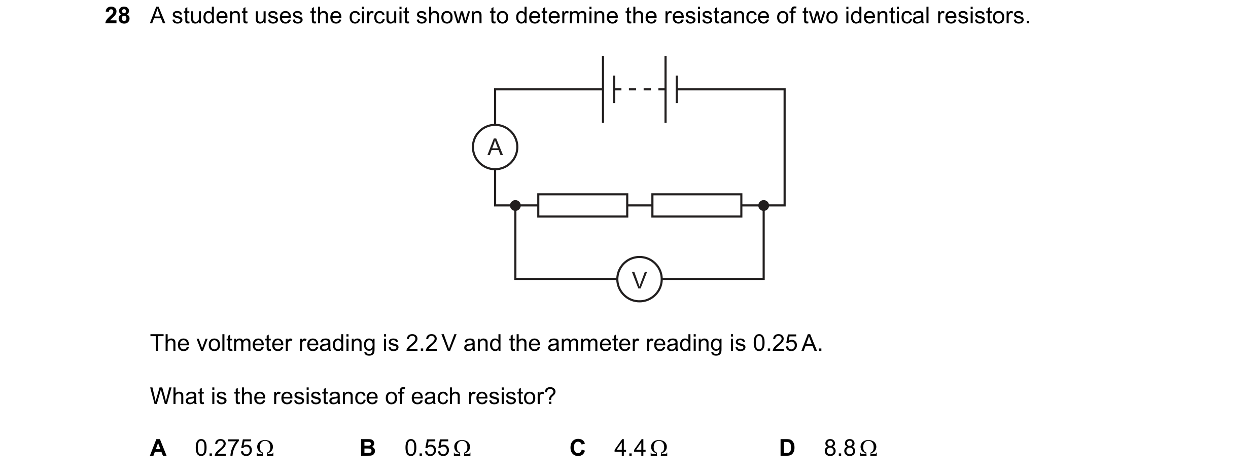 Question 144: A student uses the circuit shown to determine the resistance of two identical resistors. A V The voltmeter reading is 2.2 V and the ammeter…