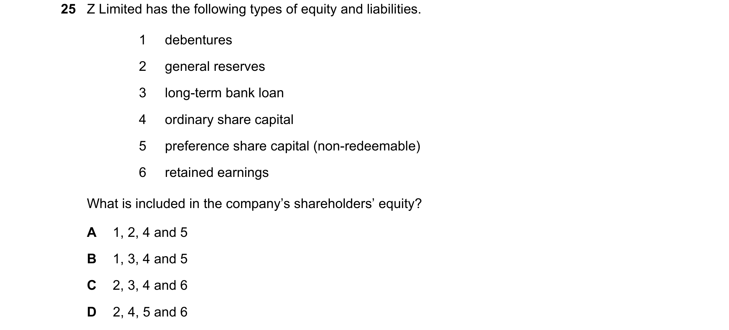 Question 56: Z Limited has the following types of equity and liabilities. 1 debentures 2 general reserves 3 long-term bank loan 4 ordinary share capital…