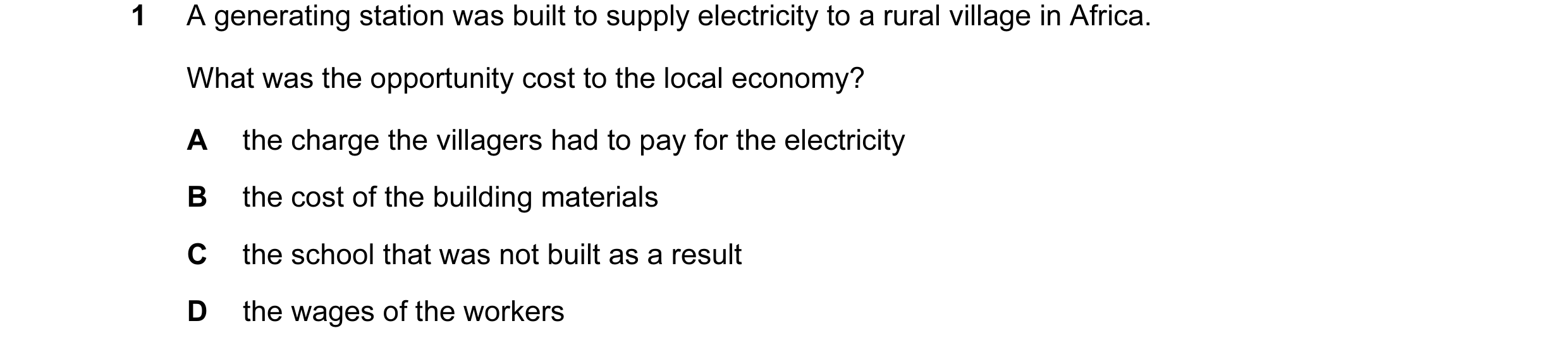Question 35: A generating station was built to supply electricity to a rural village in Africa. What was the opportunity cost to the local economy? A th…