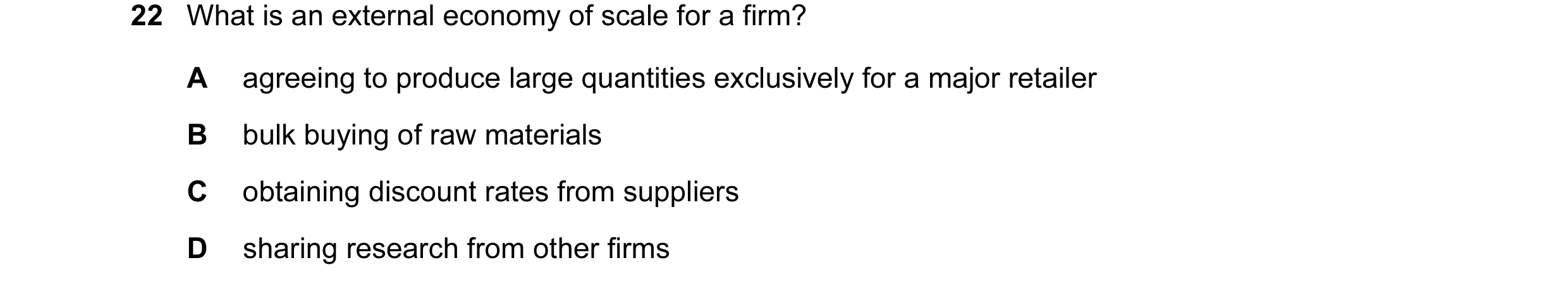 Question 97: What is an external economy of scale for a firm? A agreeing to produce large quantities exclusively for a major retailer B bulk buying of r…