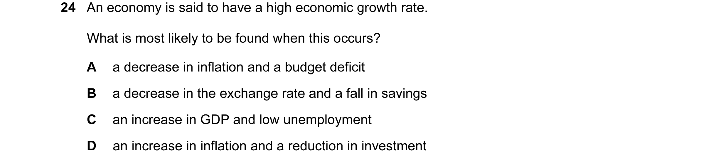 Question 48: An economy is said to have a high economic growth rate. What is most likely to be found when this occurs? A a decrease in inflation and a b…
