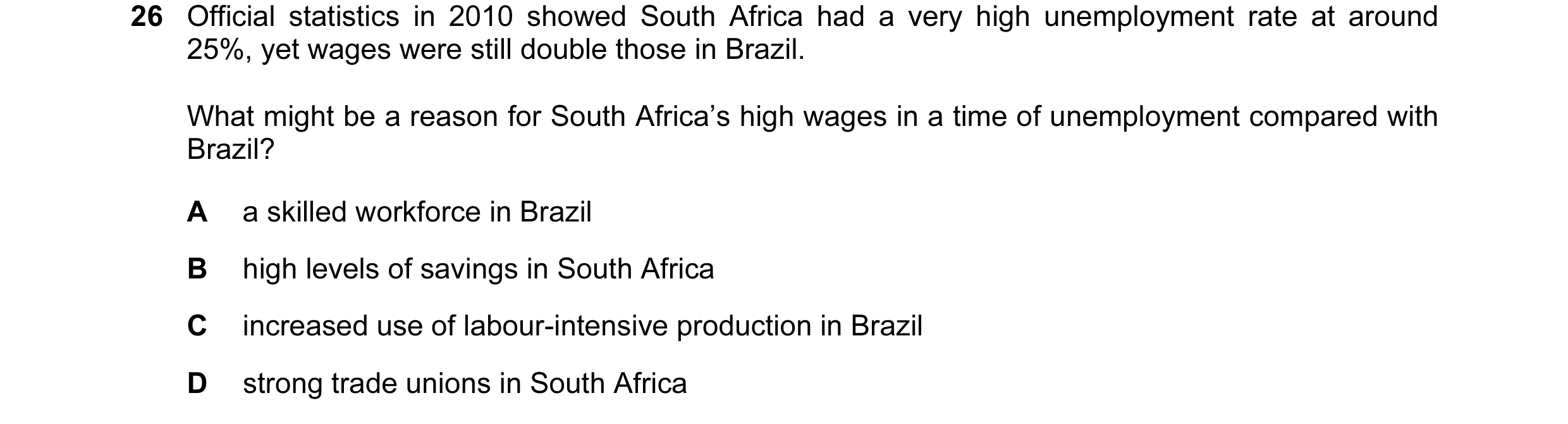 Question 25: Official statistics in 2010 showed South Africa had a very high unemployment rate at around 25%, yet wages were still double those in Brazi…