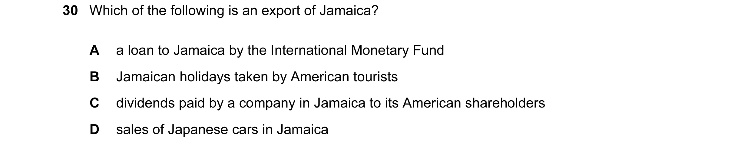 Question 37: Which of the following is an export of Jamaica? A  a loan to Jamaica by the International Monetary Fund B  Jamaican holidays taken by Ameri…