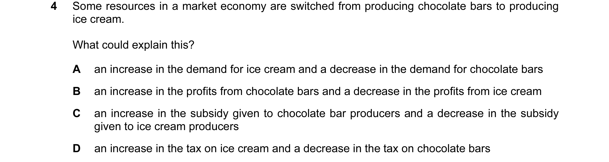Question 8: Some resources in a market economy are switched from producing chocolate bars to producing ice cream. What could explain this? A an increas…