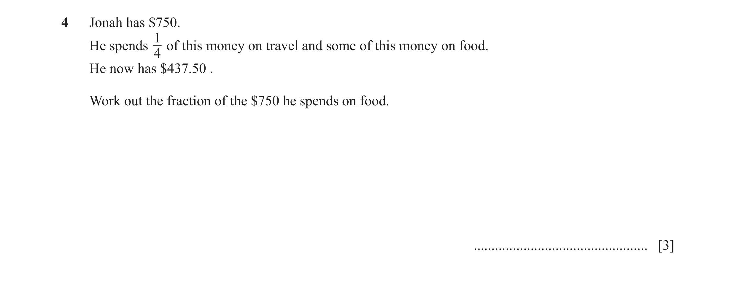 Question 122: Jonah has $750. 1 He spends of this money on travel and some of this money on food. 4 He now has $437.50 . Work out the fraction of the $75…