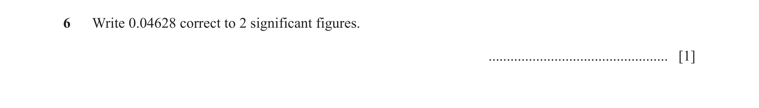 Question 73: Write 0.04628 correct to 2 significant figures. ................................................. [1]