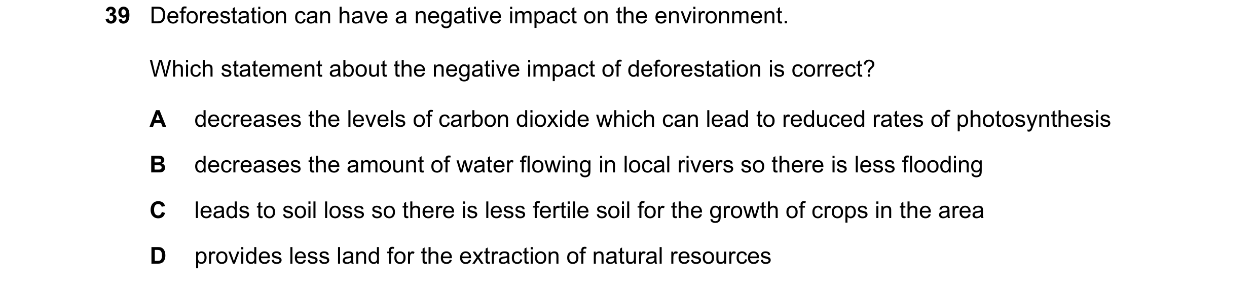 Question 1: Deforestation can have a negative impact on the environment. Which statement about the negative impact of deforestation is correct? A decre…