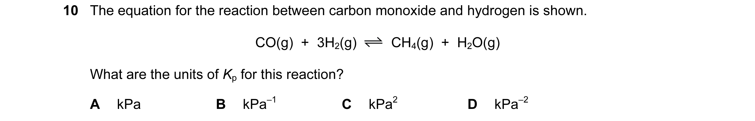 Question 79: The equation for the reaction between carbon monoxide and hydrogen is shown. CO(g) + 3H2(g) CH4(g) + H2O(g) What are the units of Kp fo…