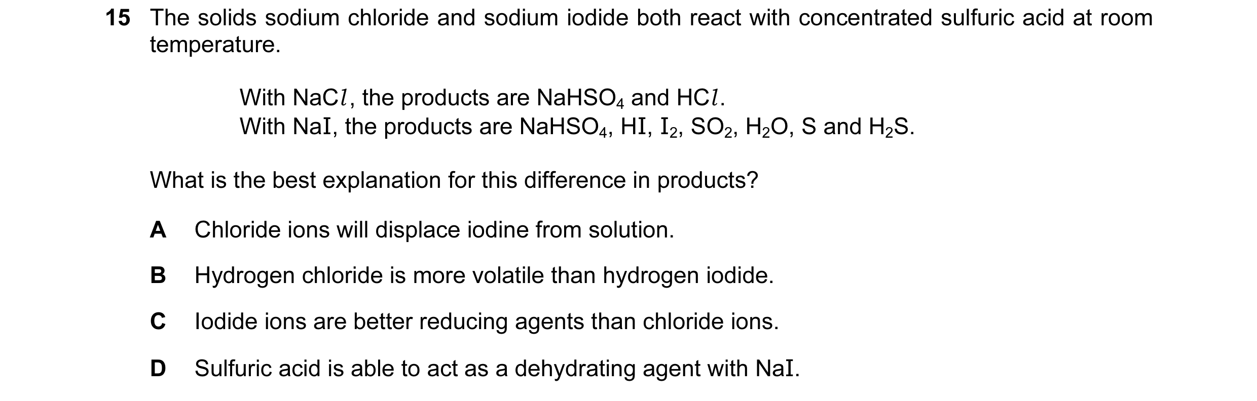 Question 35: The solids sodium chloride and sodium iodide both react with concentrated sulfuric acid at room temperature. With NaCl , the products are N…