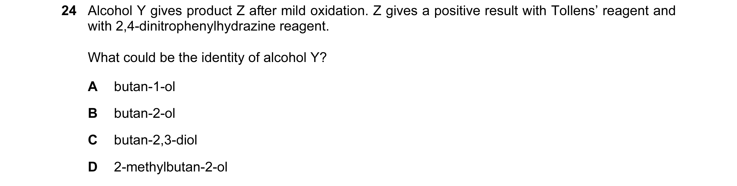 Question 161: Alcohol Y gives product Z after mild oxidation. Z gives a positive result with Tollens’ reagent and with 2,4-dinitrophenylhydrazine reagent…