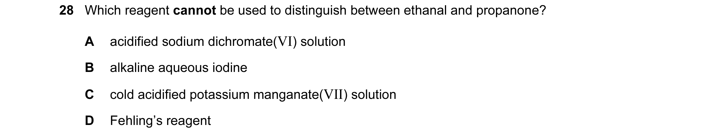 Question 126: Which reagent cannot be used to distinguish between ethanal and propanone? A acidified sodium dichromate(VI) solution B alkaline aqueous io…