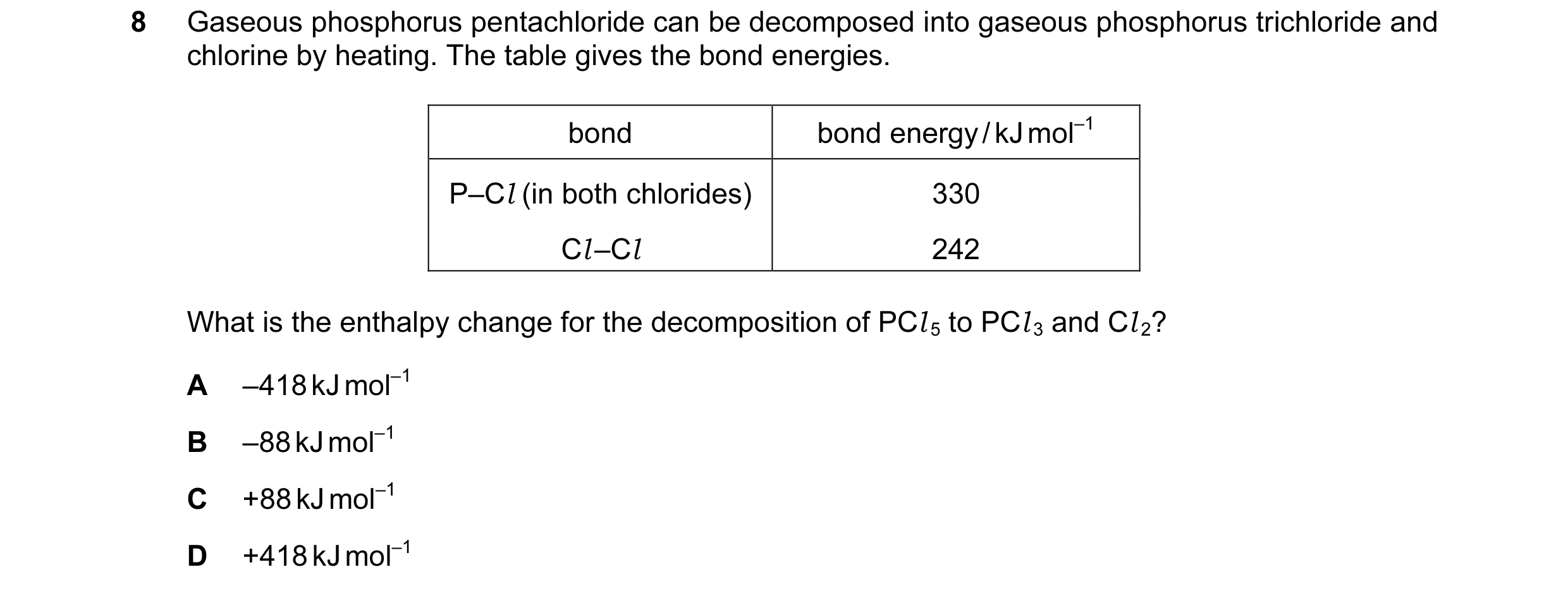 Question 97: Gaseous phosphorus pentachloride can be decomposed into gaseous phosphorus trichloride and chlorine by heating. The table gives the bond en…