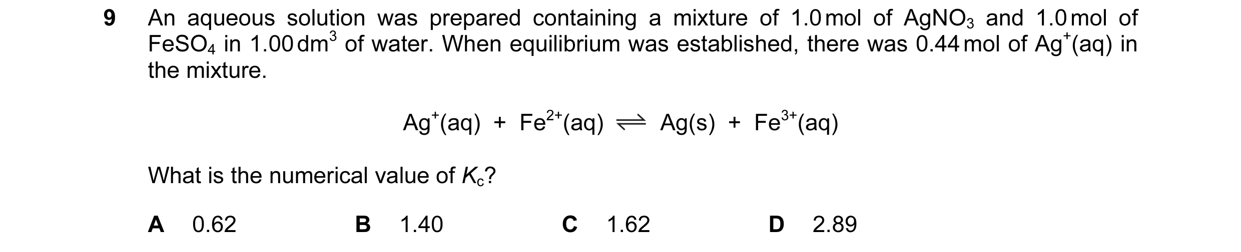 Question 78: An aqueous solution was prepared containing a mixture of 1.0 mol of AgNO3 and 1.0 mol of FeSO4 in 1.00 dm3 of water. When equilibrium was e…