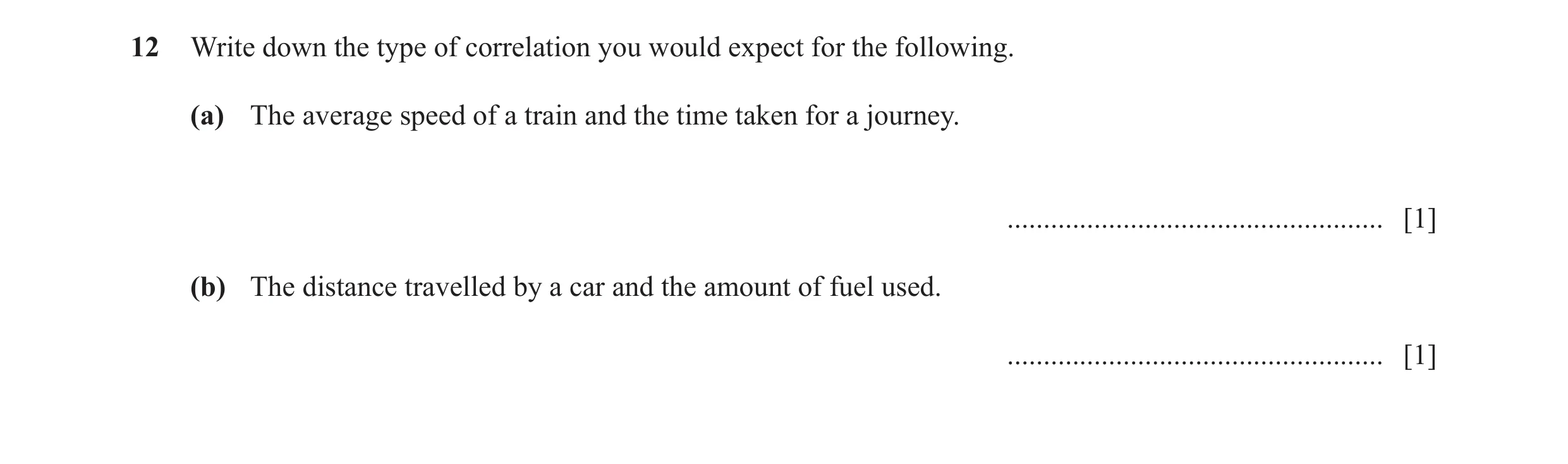Question 21: Write down the type of correlation you would expect for the following. (a) The average speed of a train and the time taken for a journey. .…