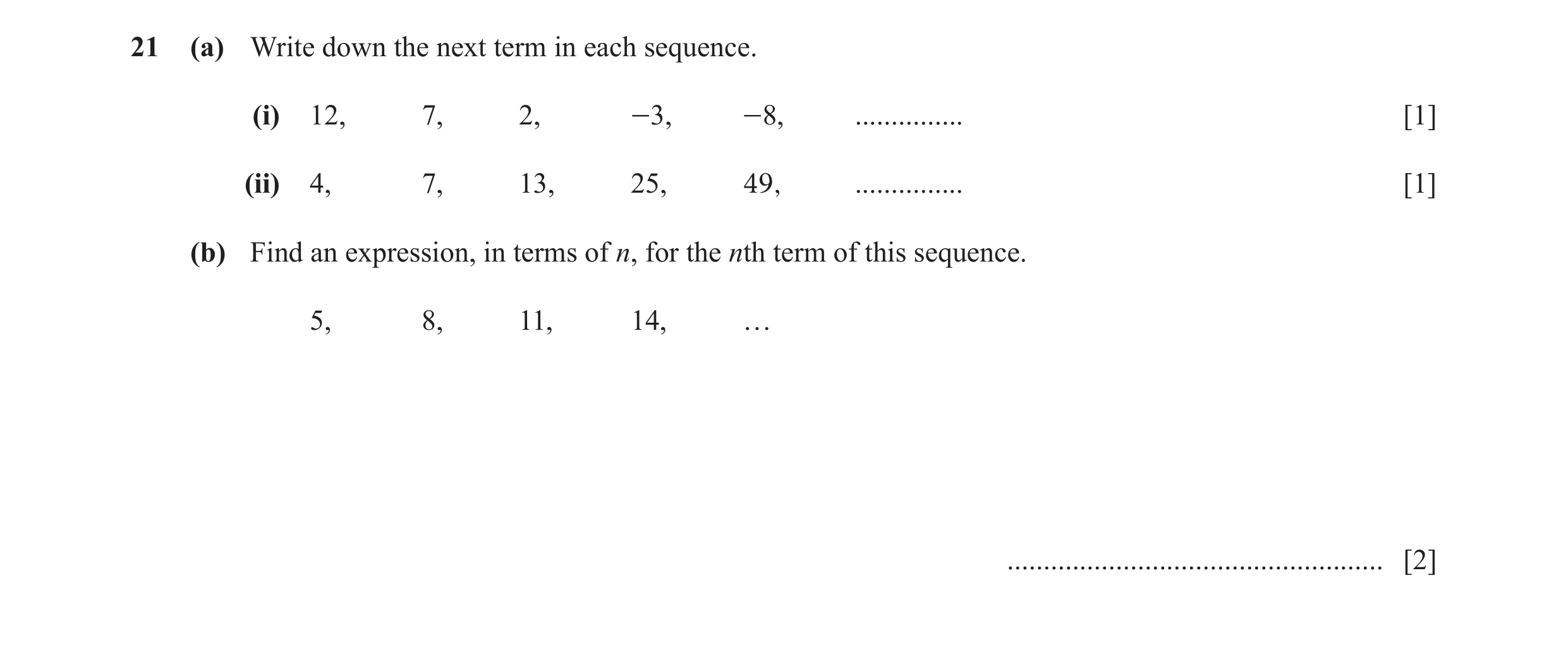 Question 23: (a) Write down the next term in each sequence. (i) 12, 7, 2, -3, -8, ............... [1] (ii) 4, 7, 13, 25, 49, ............... [1] (b) Fin…