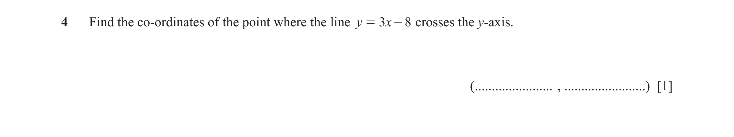 Question 23: Find the co-ordinates of the point where the line y = 3x - 8 crosses the y-axis. ( ....................... , ........................) [1]