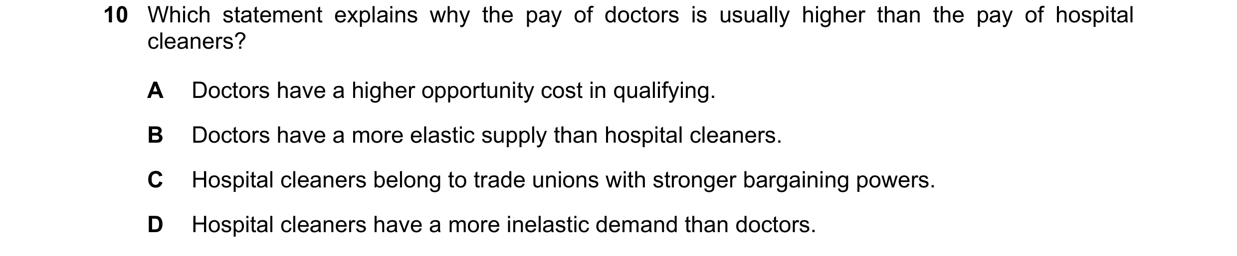 Question 115: Which statement explains why the pay of doctors is usually higher than the pay of hospital cleaners? A Doctors have a higher opportunity co…