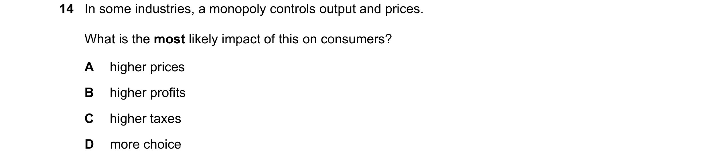 Question 58: In some industries, a monopoly controls output and prices. What is the most likely impact of this on consumers? A higher prices B higher pr…
