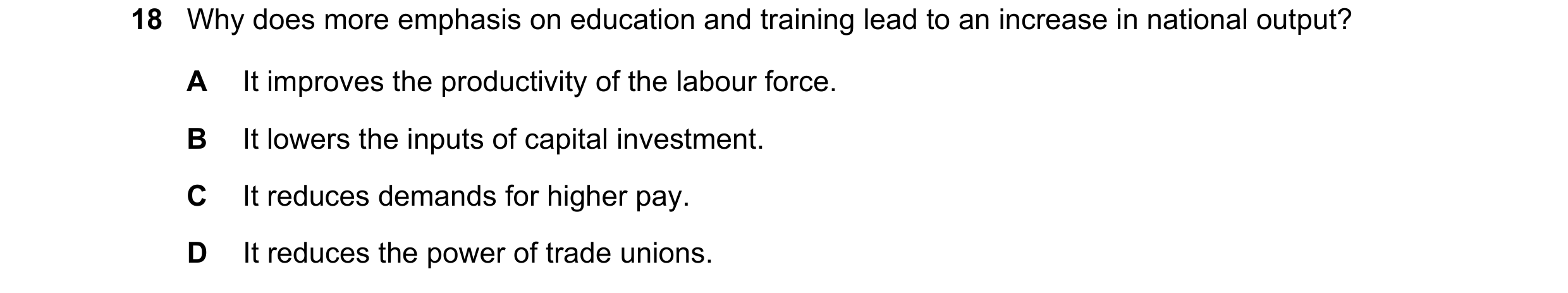 Question 32: Why does more emphasis on education and training lead to an increase in national output? A It improves the productivity of the labour force…