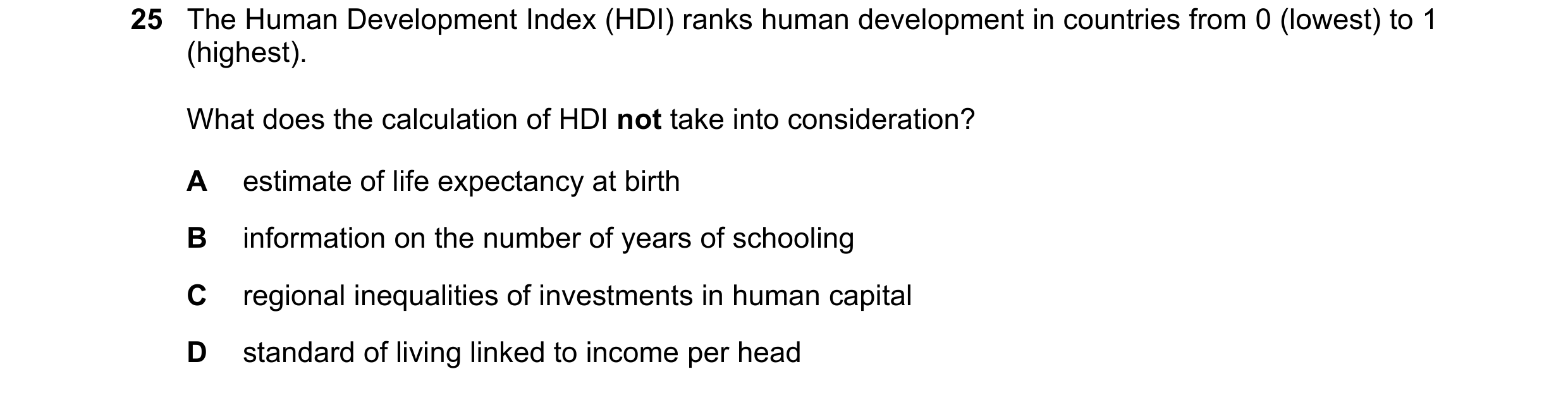Question 117: The Human Development Index (HDI) ranks human development in countries from 0 (lowest) to 1 (highest). What does the calculation of HDI not…