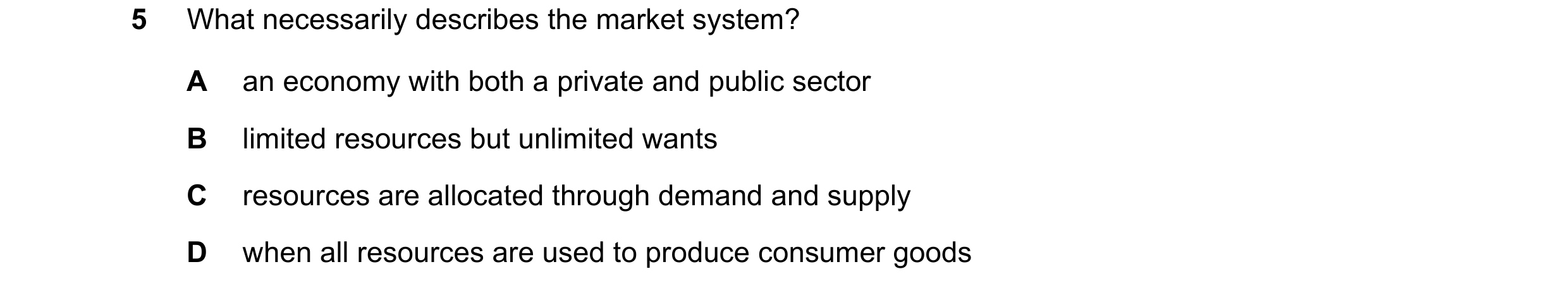 Question 11: What necessarily describes the market system? A an economy with both a private and public sector B limited resources but unlimited wants C …