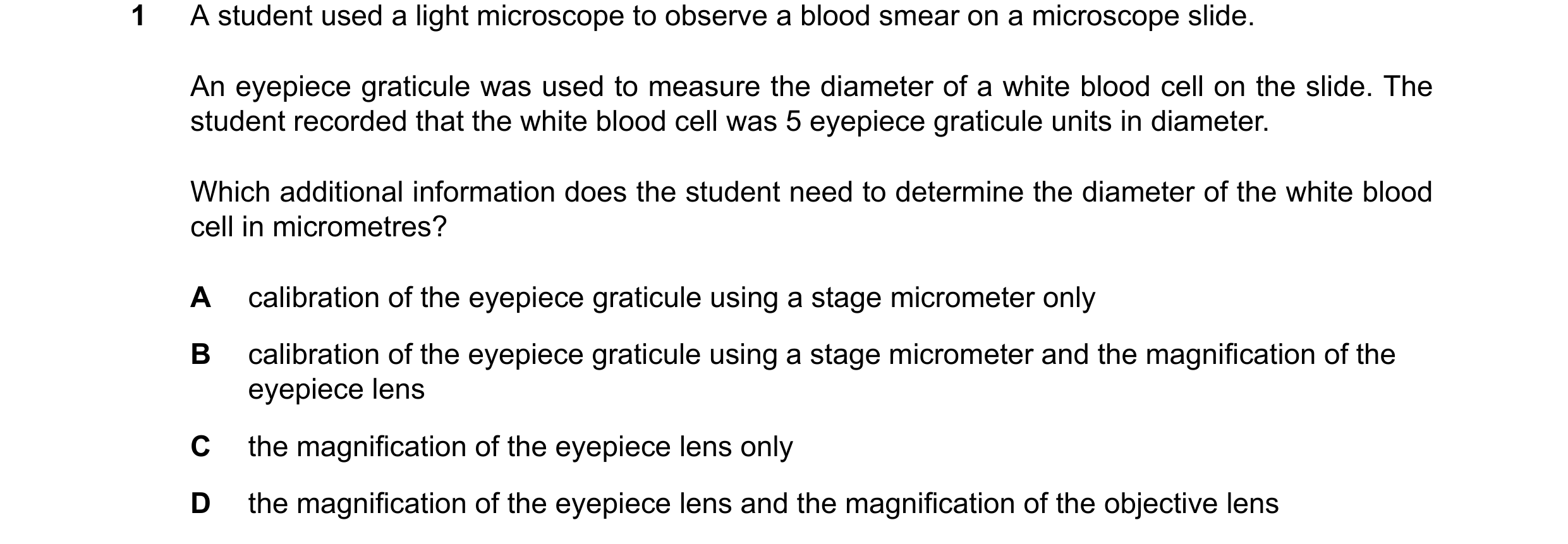 Question 175: A student used a light microscope to observe a blood smear on a microscope slide. An eyepiece graticule was used to measure the diameter of…