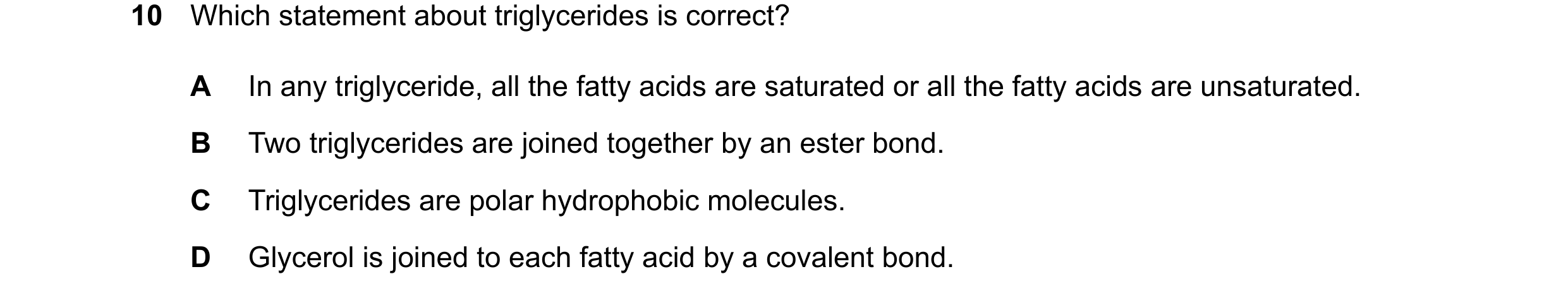 Question 321: Which statement about triglycerides is correct? A In any triglyceride, all the fatty acids are saturated or all the fatty acids are unsatur…