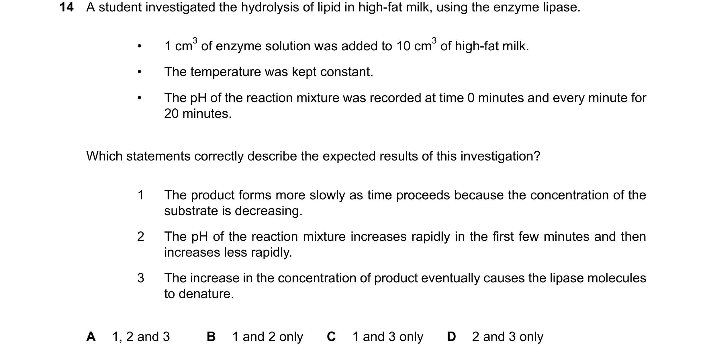 Question 153: A student investigated the hydrolysis of lipid in high-fat milk, using the enzyme lipase. 1 cm3 of enzyme solution was added to 10 cm3 of h…