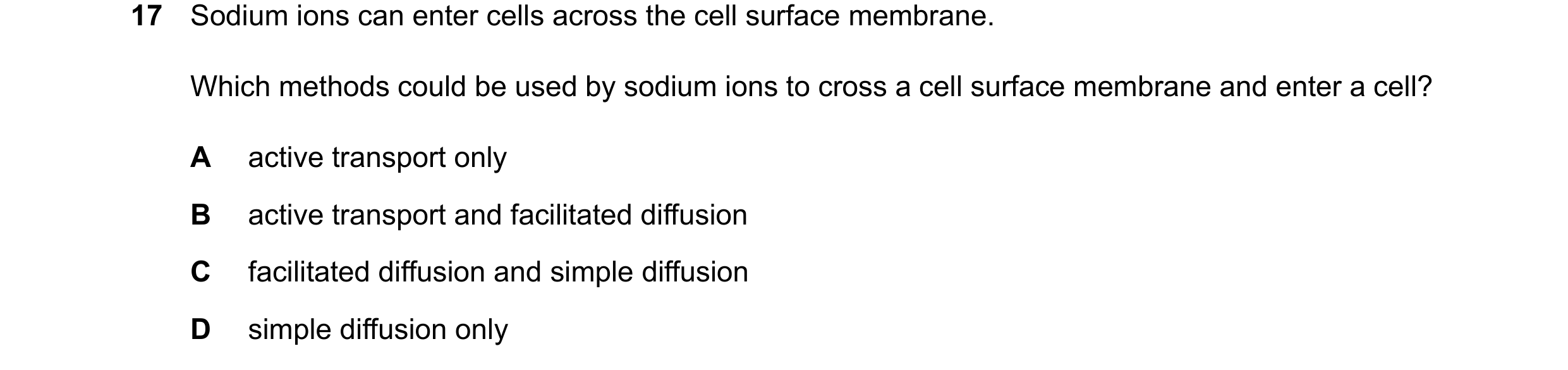 Question 223: Sodium ions can enter cells across the cell surface membrane. Which methods could be used by sodium ions to cross a cell surface membrane a…