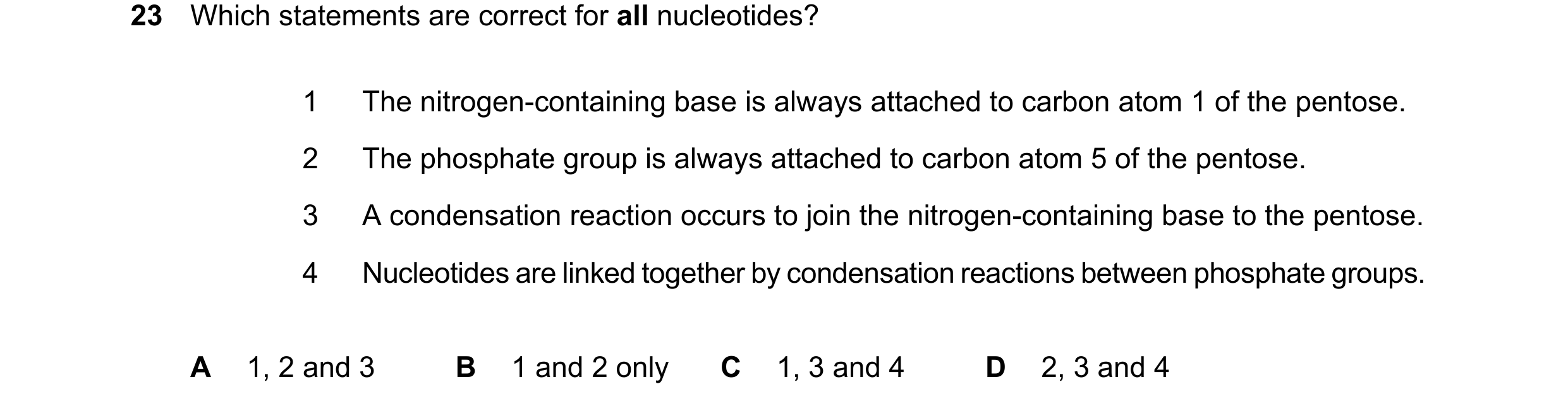 Question 207: Which statements are correct for all nucleotides? 1 The nitrogen-containing base is always attached to carbon atom 1 of the pentose. 2 The …