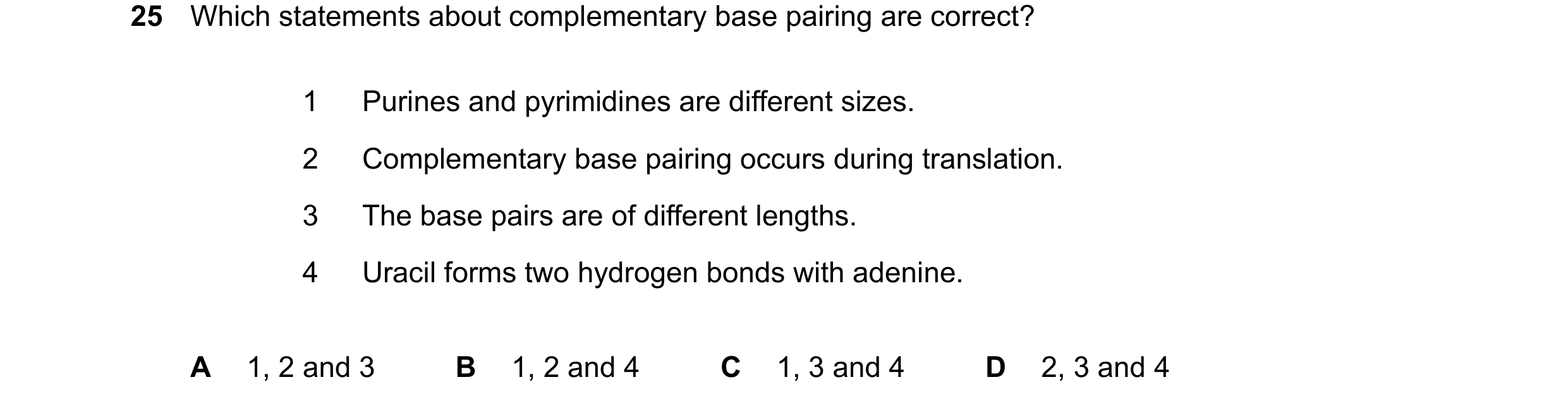 Question 173: Which statements about complementary base pairing are correct? 1 Purines and pyrimidines are different sizes. 2 Complementary base pairing …