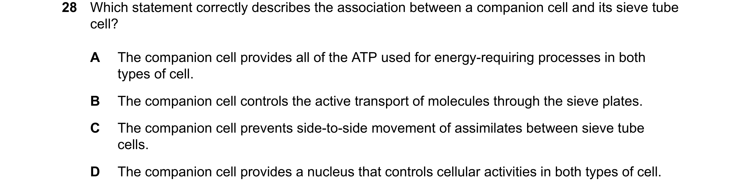 Question 103: Which statement correctly describes the association between a companion cell and its sieve tube cell? A The companion cell provides all of …
