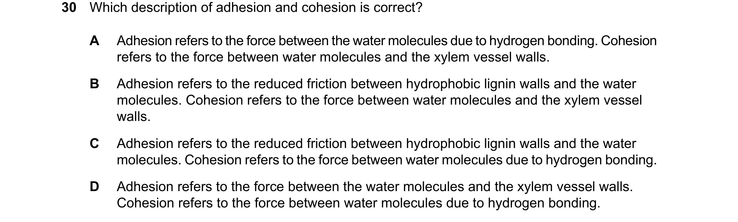 Question 313: Which description of adhesion and cohesion is correct? A Adhesion refers to the force between the water molecules due to hydrogen bonding. …