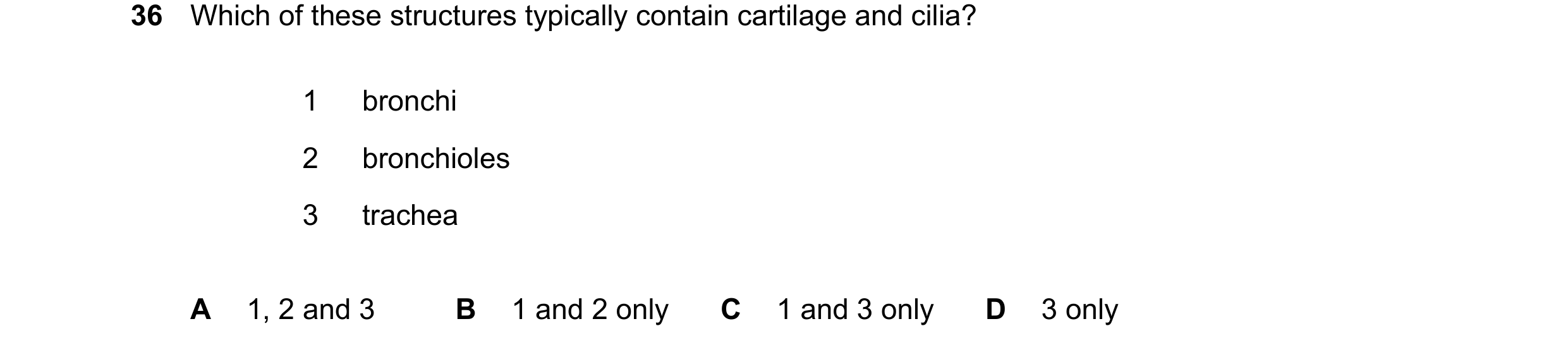 Question 238: Which of these structures typically contain cartilage and cilia? 1 bronchi 2 bronchioles 3 trachea A 1, 2 and 3 B 1 and 2 only C 1 and 3 on…