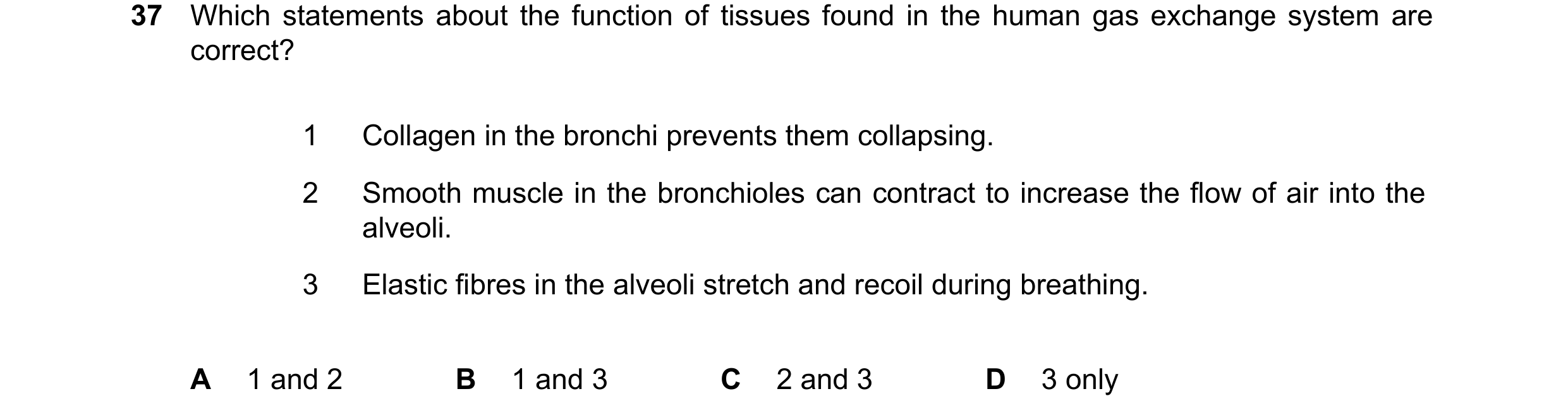 Question 239: Which statements about the function of tissues found in the human gas exchange system are correct? 1 Collagen in the bronchi prevents them …