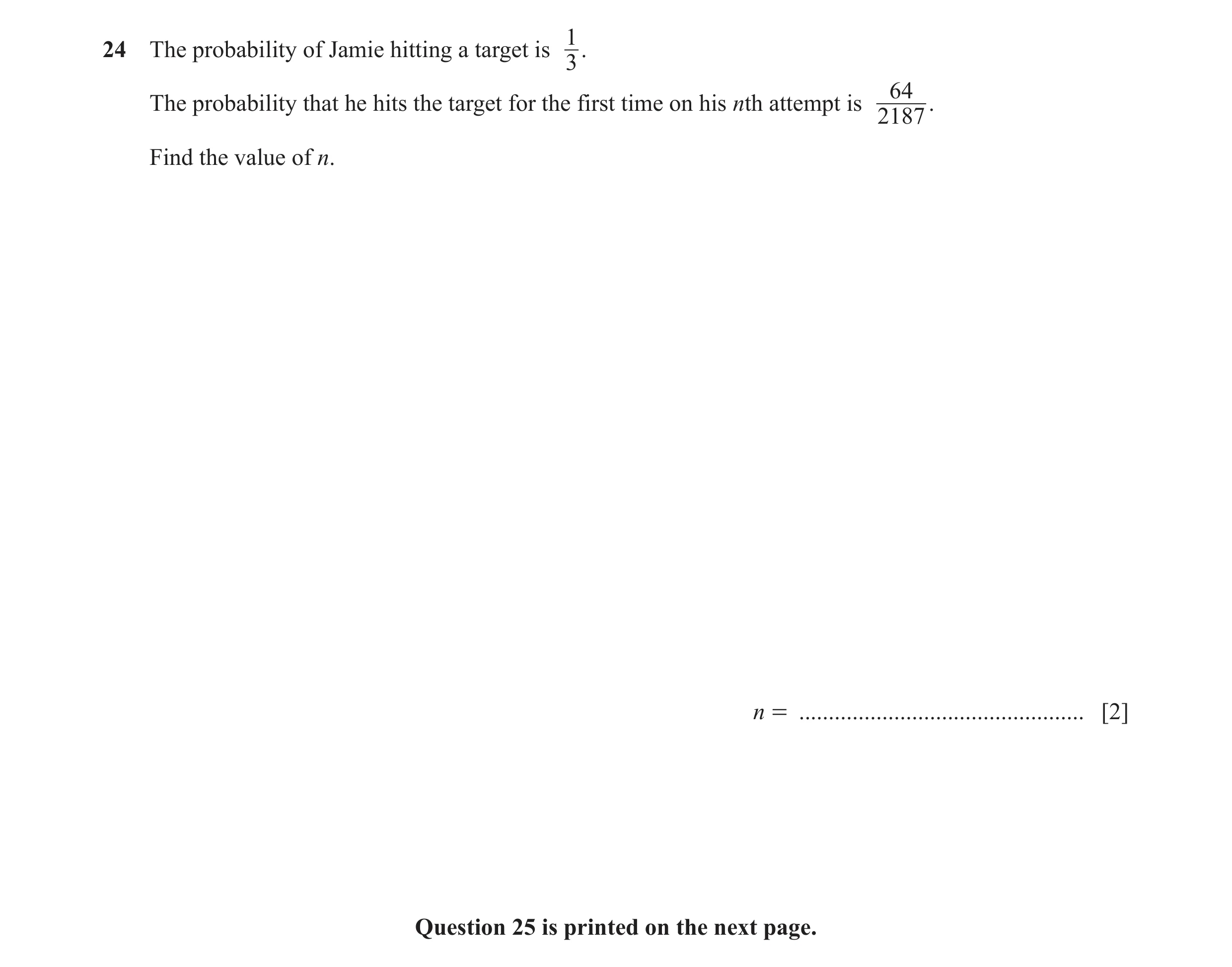 Question 20: The probability of Jamie hitting a target is 1. 3 64 The probability that he hits the target for the first time on his nth attempt is . 218…