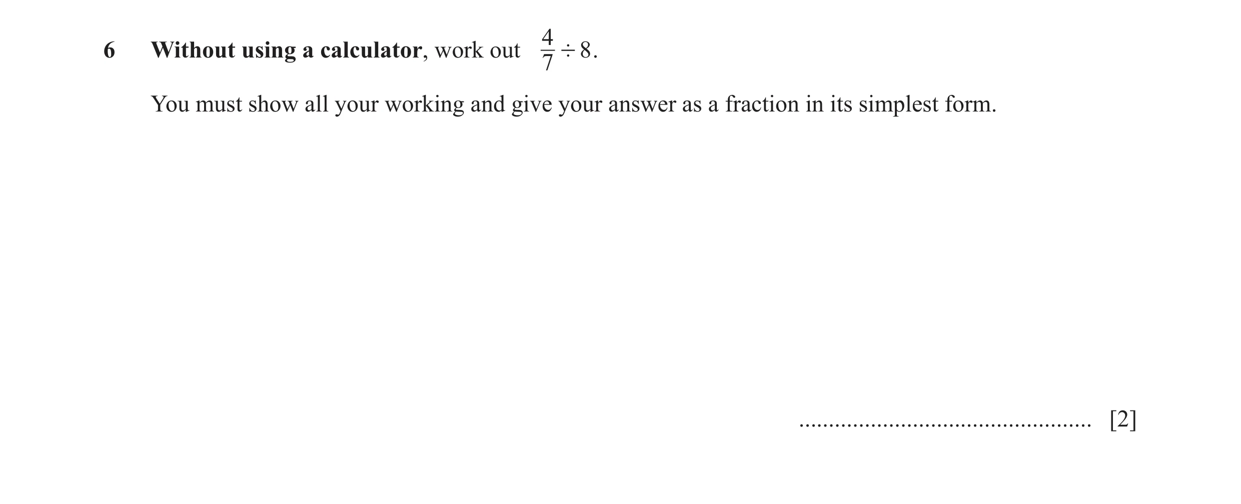 Question 36: Without using a calculator, work out ' 8 . 7 You must show all your working and give your answer as a fraction in its simplest form. ......…