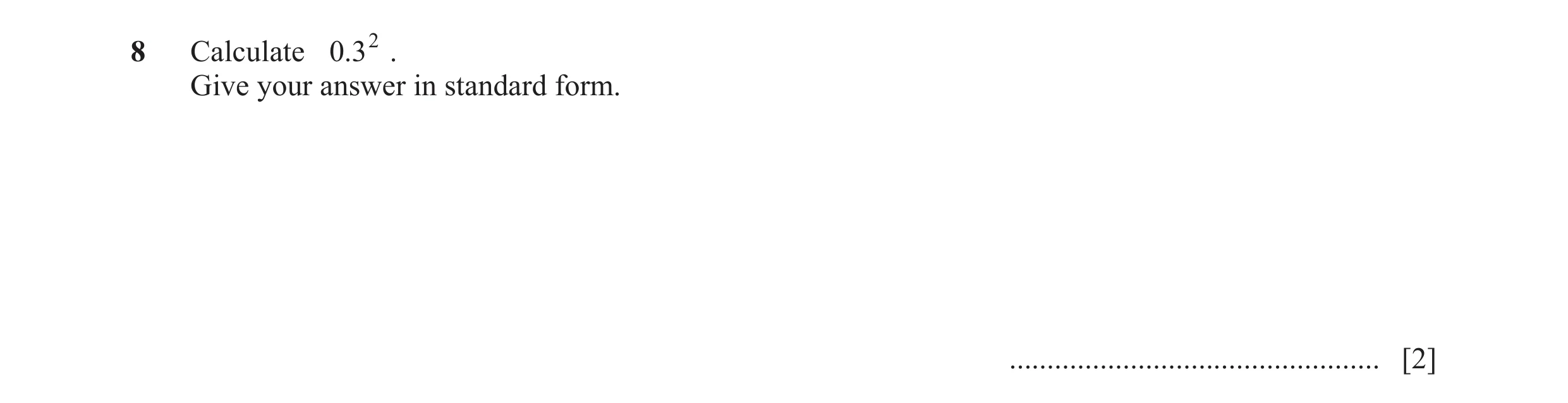 Question 40: Calculate .032 . Give your answer in standard form. ................................................. [2]