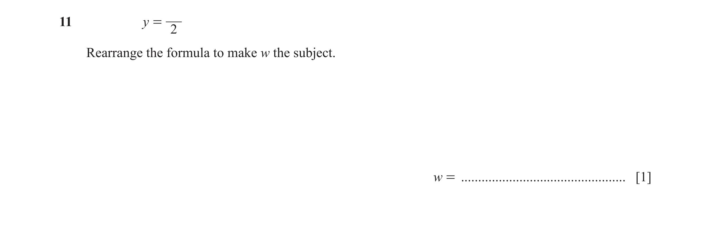 Question 7: y = 2 Rearrange the formula to make w the subject. w = ................................................ [1]