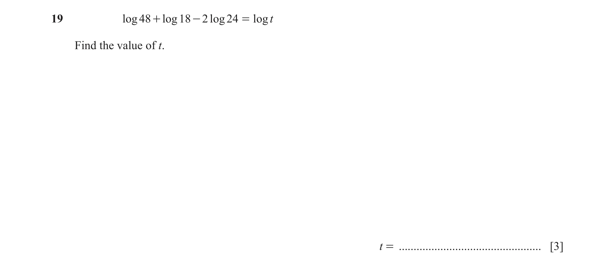 Question 17: log 48 + log 18 - 2 log 24 = logt Find the value of t. t = ................................................ [3]