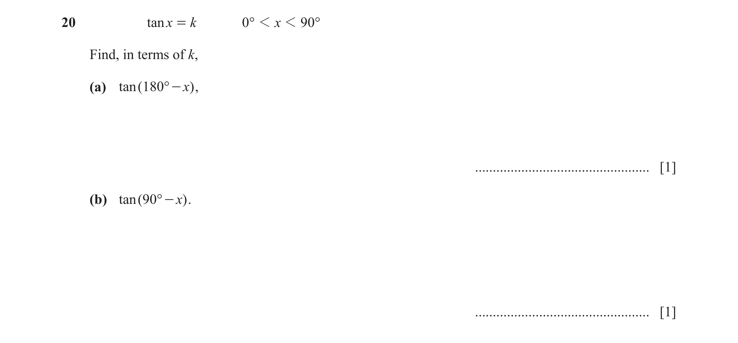 Question 8: tanx = k 0° 1 x 1 90° Find, in terms of k, (a) tan ( 180° - x) , ................................................. [1] (b) tan ( 90° - x) .…