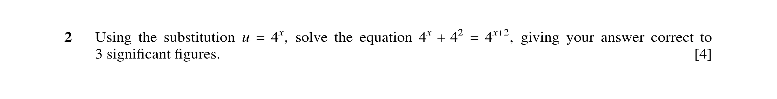 Question 24: Using the substitution giving your answer correct to 4x, solve the equation 4x 42 u = + = 4x+2, 3 signiﬁcant ﬁgures. [4]