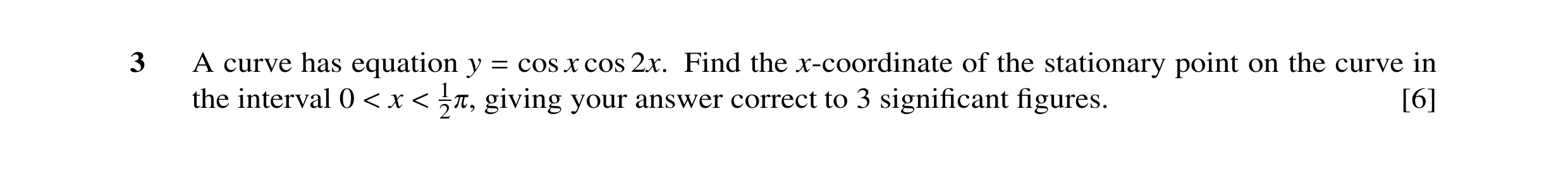 Question 42: A curve has equation y cos x cos 2x. Find the x-coordinate of the stationary point on the curve in the interval 0 x 1 giving= your answer c…