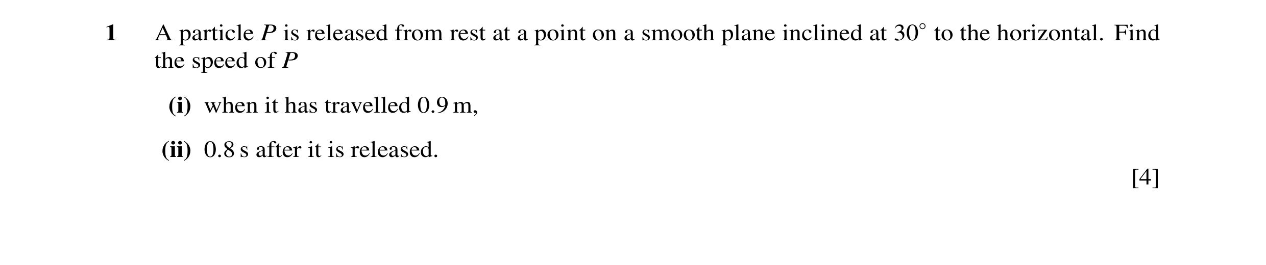 Question 49: A particle P is released from rest at a point on a smooth plane inclined at 30◦to the horizontal. Find the speed of P (i) when it has trave…